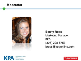 Moderator
Becky Ross
Marketing Manager
KPA
(303) 228-8753
bross@kpaonline.com
 