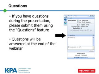 Questions
• If you have questions
during the presentation,
please submit them using
the “Questions” feature
• Questions will be
answered at the end of the
webinar
 