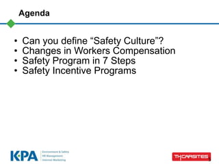 5
Agenda
• Can you define “Safety Culture”?
• Changes in Workers Compensation
• Safety Program in 7 Steps
• Safety Incentive Programs
 