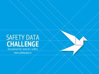SAFETY DATA
CHALLENGE
www.safetydata.in
innovation for women’s safety
 