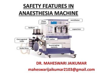 SAFETY FEATURES IN
ANAESTHESIA MACHINE
DR. MAHESWARI JAIKUMAR
maheswarijaikumar2103@gmail.com
 