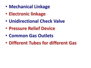 • Mechanical Linkage
• Electronic linkage
• Unidirectional Check Valve
• Pressure Relief Device
• Common Gas Outlets
• Different Tubes for different Gas
 