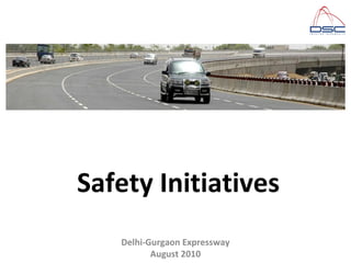 Delhi-Gurgaon Expressway
August 2010
Safety Initiatives
 