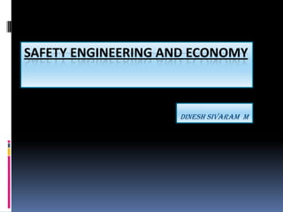 SAFETY ENGINEERING AND ECONOMY



                    DINESH SIVARAM M
 
