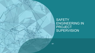 SAFETY
ENGINEERING IN
PROJECT
SUPERVISION
B Y
 