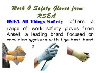 Work & Safety Gloves from
RSEA

R
SEA All Things Saf ety of f er s a
r ange of wor k saf et y gloves f r om
Ansell, a leading br and f ocused on
pr oviding wor ker s wit h t he best hand
pr ot ect ion pr oduct s.

 