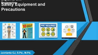 Safety Equipment and
Precautions
English for Civil
Engineering
Juvrianto CJ, S.Pd., M.Pd.
 