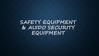 SAFETY EQUIPMENT
& AUIDO SECURITY
EQUIPMENT
 