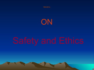 TREVOR G.  Safety and Ethics ON 