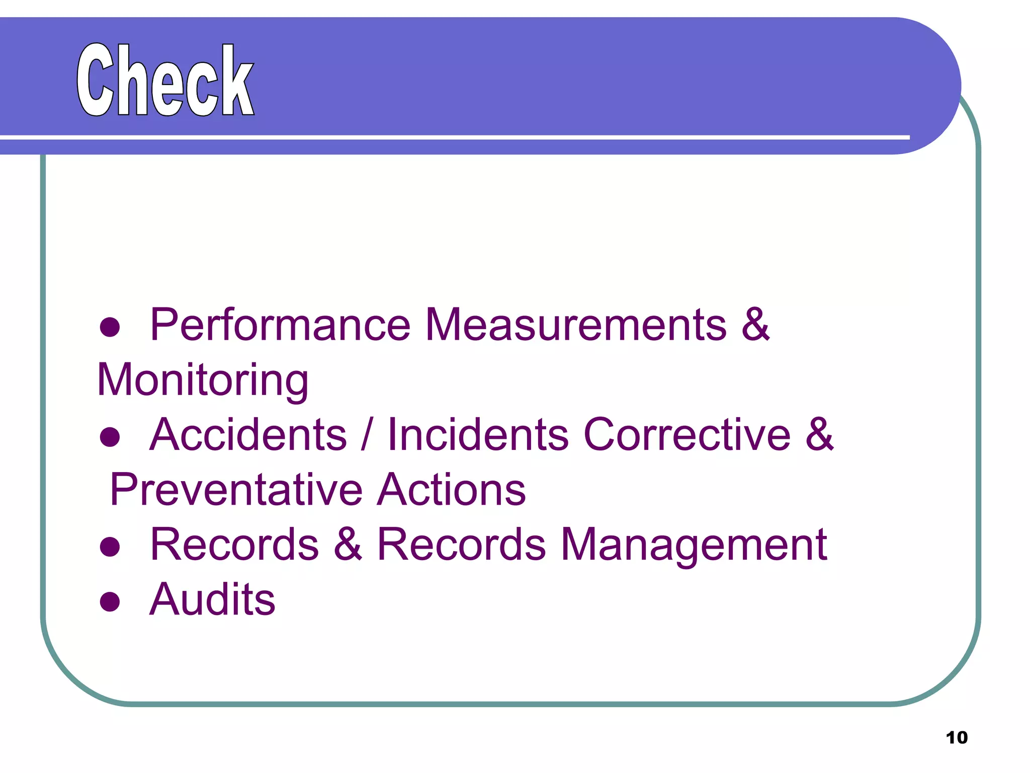 ●  Performance Measurements & Monitoring ●  Accidents / Incidents Corrective & Preventative Actions ●  Records & Records Management ●  Audits Check 