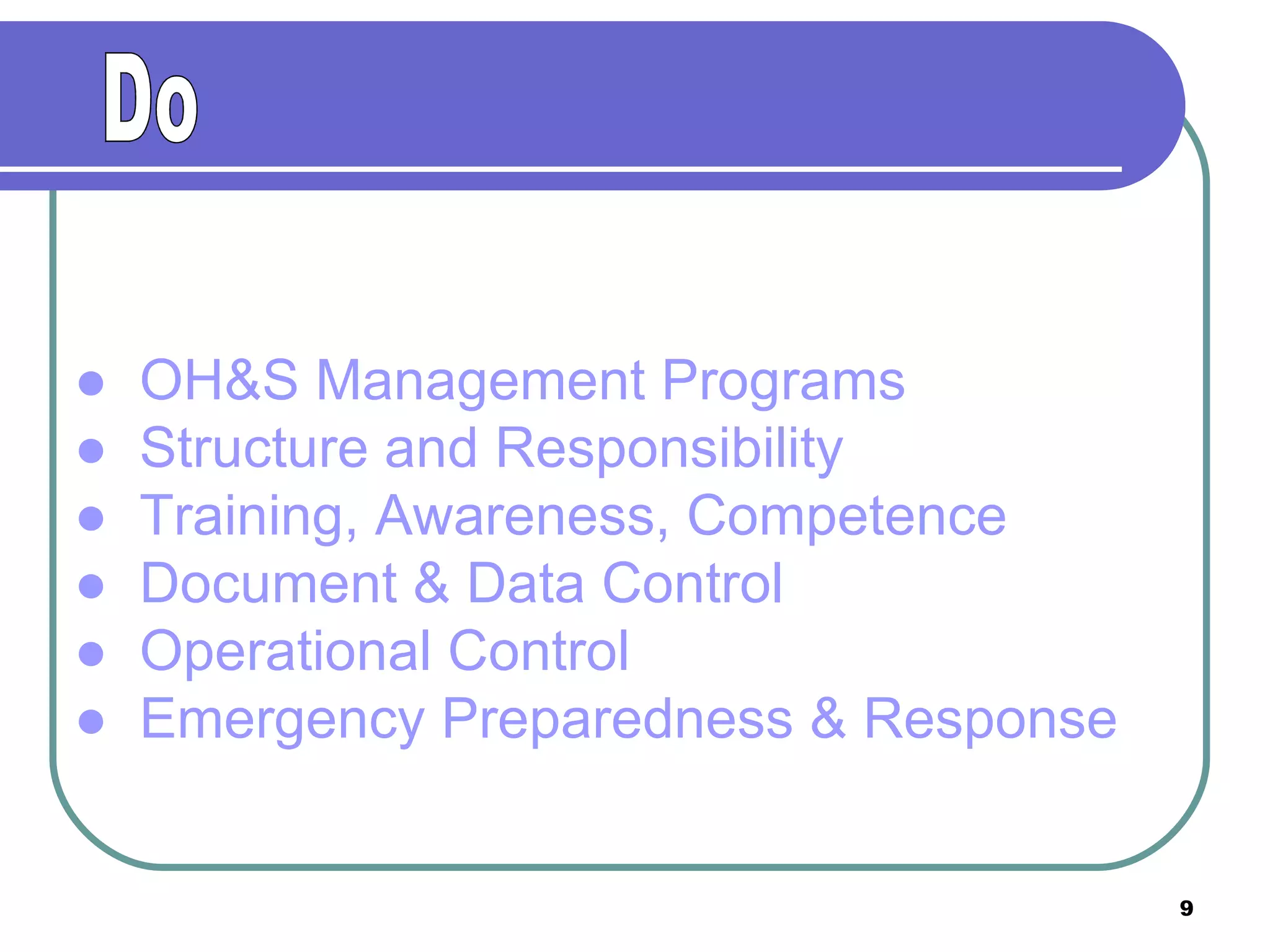 ●  OH&S Management Programs ●  Structure and Responsibility ●  Training, Awareness, Competence ●  Document & Data Control ●  Operational Control ●  Emergency Preparedness & Response Do 