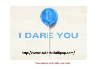 hSp://www.takethislollipop.com/	
  
Video	
  adaSo	
  a	
  parBre	
  dalla	
  terza	
  media	
  

 