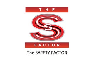 The	
  SAFETY	
  FACTOR	
  

 
