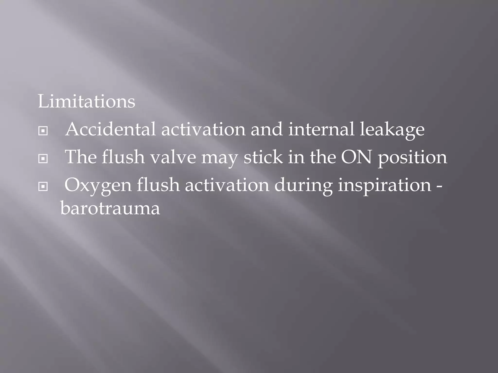 Limitations
 Accidental activation and internal leakage
 The flush valve may stick in the ON position
 Oxygen flush activation during inspiration -
barotrauma
 
