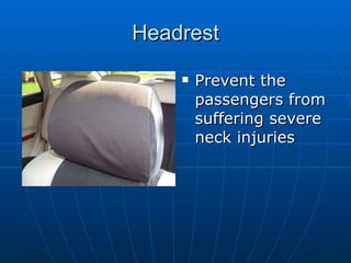Headrest Prevent the passengers from suffering severe neck injuries  