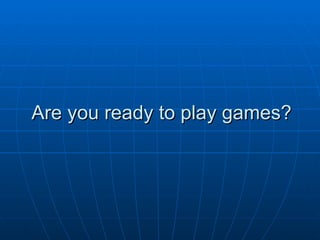 Are you ready to play games? 