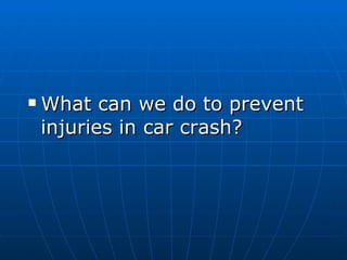 What can we do to prevent injuries in car crash? 