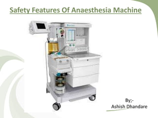 Safety Features Of Anaesthesia Machine
By;-
Ashish Dhandare
 