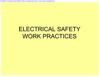 This PDF is Created by Simpo PDF Creator unregistered version - http://www.simpopdf.com




                             ELECTRICAL SAFETY
                              WORK PRACTICES
 