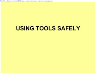 This PDF is Created by Simpo PDF Creator unregistered version - http://www.simpopdf.com




                         USING TOOLS SAFELY
 