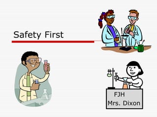 Safety First




                 FJH
               Mrs. Dixon
 