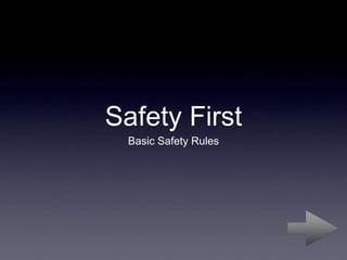 Safety First
  Basic Safety Rules
 