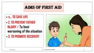 AIMS OF FIRST AID
• 1. TO SAVE LIFE
• 2. TO PREVENT FUTHER
INJURY / To limit
worsening of the situation
• 3. TO PROMOTE RECOVERY
01-03-2023 3
Dr.C. BEULAH JAYARANI
 