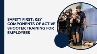 SAFETY FIRST: KEY
COMPONENTS OF ACTIVE
SHOOTER TRAINING FOR
EMPLOYEES
 