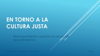 EN TORNO A LA
CULTURA JUSTA
Reconocimiento y sanción en el uso de
procedimientos
22/05/2014José Sánchez-Alarcos http://es.linkedin.com/in/sanchezalarcos/
 