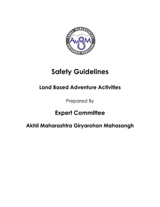 Safety Guidelines
Land Based Adventure Activities
Prepared By

Expert Committee
Akhil Maharashtra Giryarohan Mahasangh

 