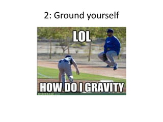 2: Ground yourself
 