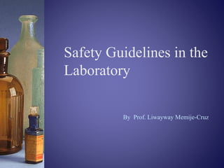 Safety Guidelines in the
Laboratory
By Prof. Liwayway Memije-Cruz
 
