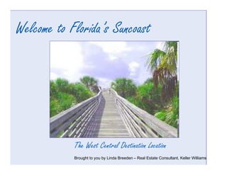 Welcome to Florida’s Suncoast




            The West Central Destination Location
            Brought to you by Linda Breeden – Real Estate Consultant, Keller Williams
 