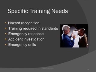 Specific Training Needs Guide To the OSHA Hazard recognition Training required in standards Emergency response Accident investigation Emergency drills 