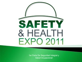 1er Feria De Seguridad Integral y
       Salud Ocupacional
 