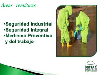 Áreas Temáticas



 •Seguridad Industrial
 •Seguridad Integral
 •Medicina Preventiva
  y del trabajo
 