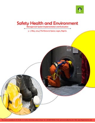 Safety Health and Environment
Management System Implementation and Evaluation
5 – 7 May, 2014 | The Resource Space, Lagos, Nigeria.
This course is available for IN-HOUSE; For Further information, please contact: Tel: +234 8037202432, Email: petronomics@yahoo.com. Web: www.thepetronomics.com
 
