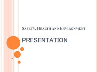 SAFETY, HEALTH AND ENVIRONMENT 
PRESENTATION 
 