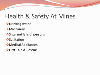 Health & Safety At Mines
Drinking water
Machinery
Slips and falls of persons
Sanitation
Medical Appliances
First –aid & Rescue
 