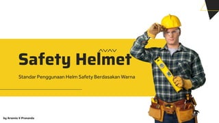 Safety Helmet
by Arsenio V Prananda
Standar Penggunaan Helm Safety Berdasakan Warna
 