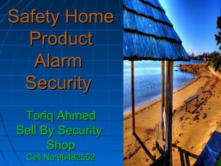 Safety HomeSafety Home
ProductProduct
AlarmAlarm
SecuritySecurity
Toriq AhmedToriq Ahmed
Sell By SecuritySell By Security
ShopShop
Cell No:96482552Cell No:96482552
 