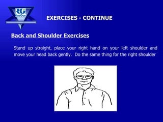 EXERCISES - CONTINUE Back and Shoulder Exercises Stand up straight, place your right hand on your left shoulder and move your head back gently.  Do the same thing for the right shoulder 