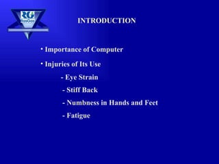 INTRODUCTION Importance of Computer Injuries of Its Use - Eye Strain - Stiff Back - Numbness in Hands and Feet - Fatigue 