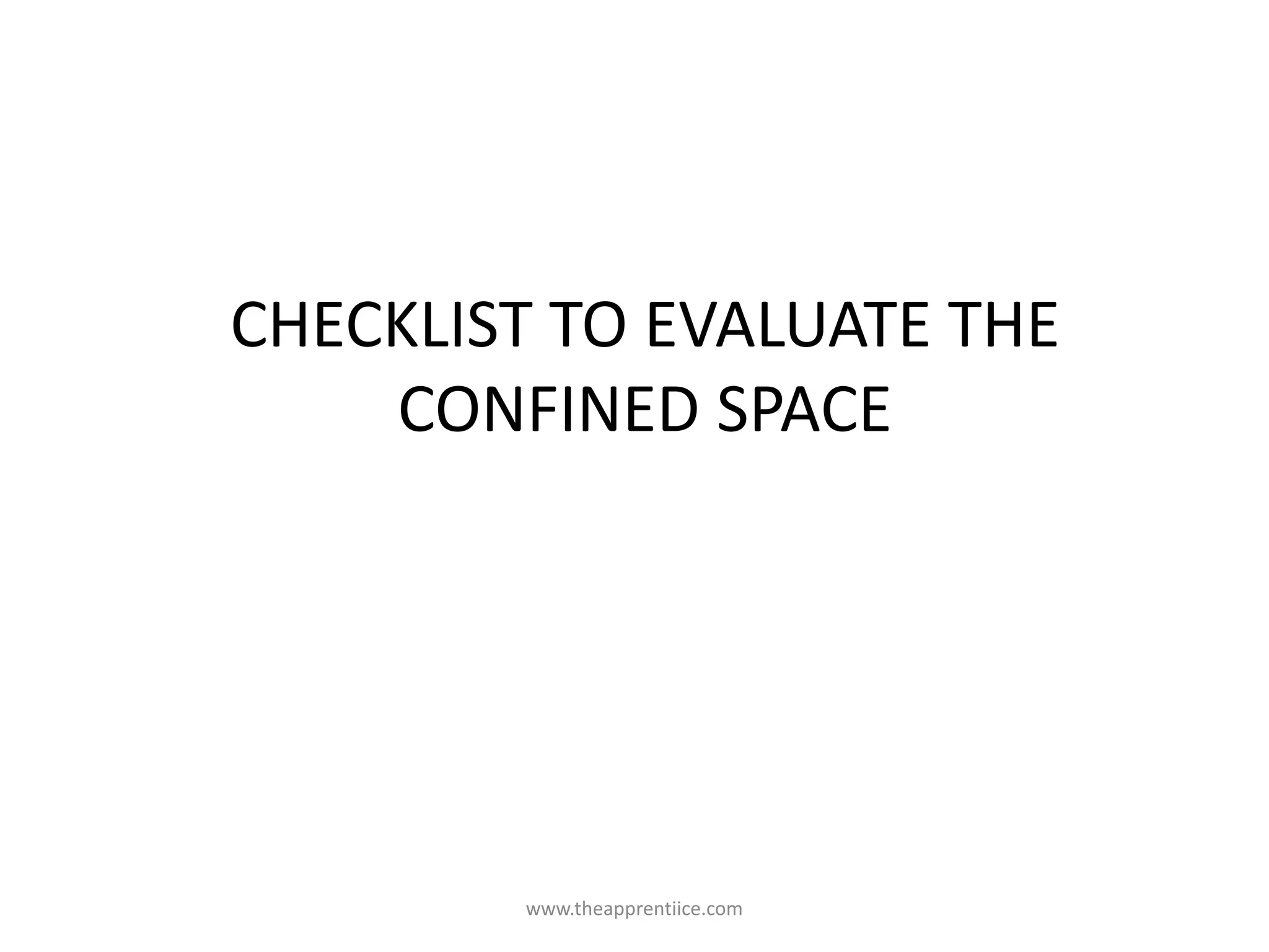 CHECKLIST TO EVALUATE THE
CONFINED SPACE
www.theapprentiice.com
 