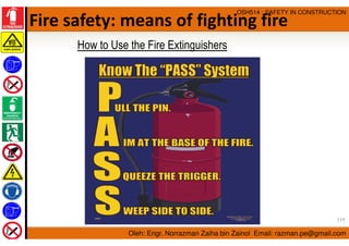 Oleh: Engr. Norrazman Zaiha bin Zainol Email: razman.pe@gmail.com
OSH514 : SAFETY IN CONSTRUCTION
Fire safety: means of fi...