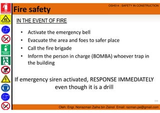 Oleh: Engr. Norrazman Zaiha bin Zainol Email: razman.pe@gmail.com
OSH514 : SAFETY IN CONSTRUCTION
Fire safety
IN THE EVENT...