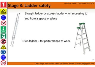 Oleh: Engr. Norrazman Zaiha bin Zainol Email: razman.pe@gmail.com
OSH514 : SAFETY IN CONSTRUCTION
Stage 3: Ladder safety
S...