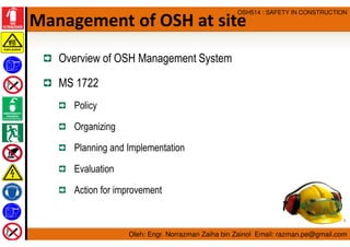 Oleh: Engr. Norrazman Zaiha bin Zainol Email: razman.pe@gmail.com
OSH514 : SAFETY IN CONSTRUCTION
Management of OSH at sit...