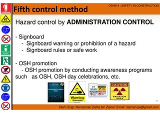 Oleh: Engr. Norrazman Zaiha bin Zainol Email: razman.pe@gmail.com
OSH514 : SAFETY IN CONSTRUCTION
Fifth control method
Haz...