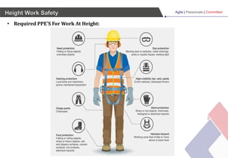 Agile | Passionate | Committed
Height Work Safety
• Required PPE'S For Work At Height:
 